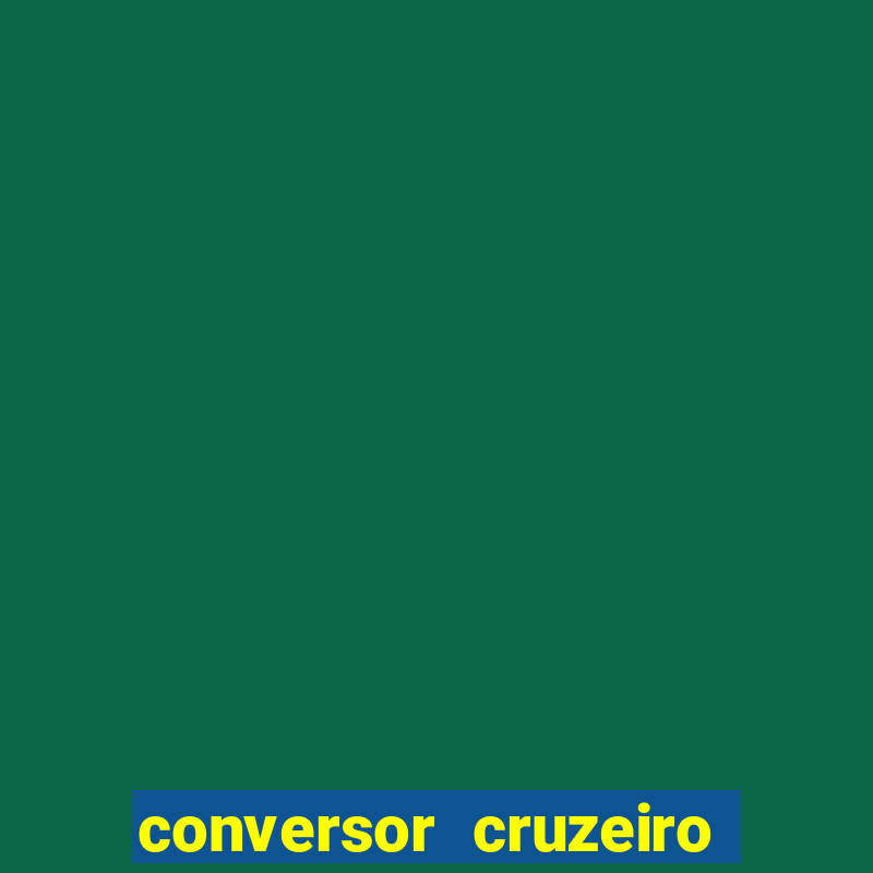 conversor cruzeiro para real